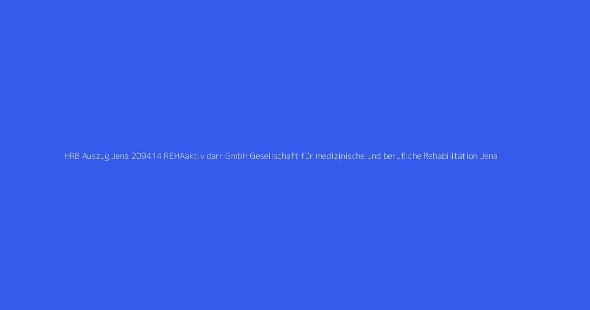 HRB Auszug Jena 209414 REHAaktiv darr GmbH Gesellschaft für medizinische und berufliche Rehabilitation Jena